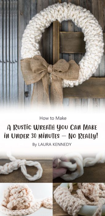 A Rustic Wreath You Can Make in Under 30 minutes – No Really! By LAURA KENNEDY