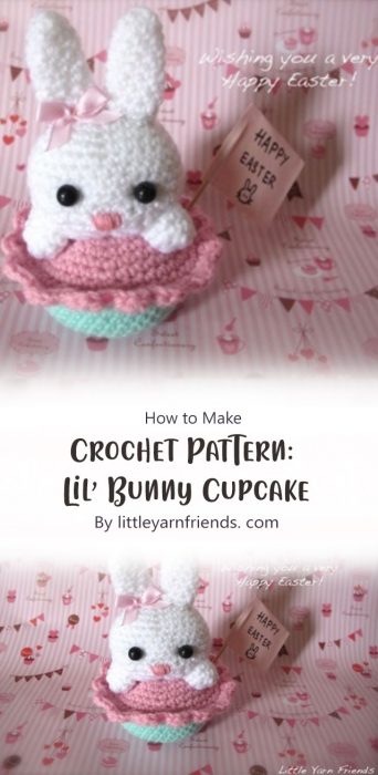 Crochet Pattern: Lil’ Bunny Cupcake By littleyarnfriends. com